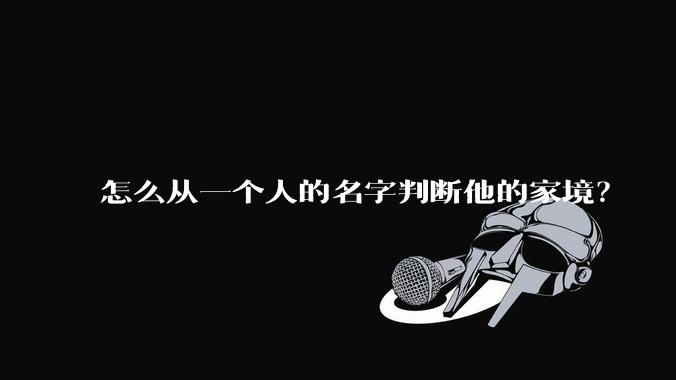 怎么从一个人的名字判断他的家境？