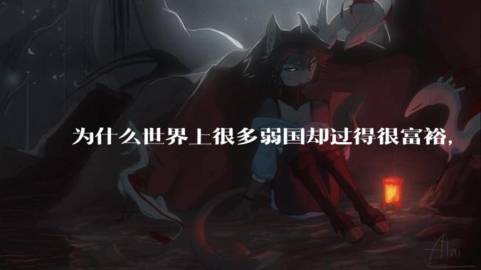 为什么世界上很多弱国却过得很富裕，“落后就要挨打”是不是一个伪命题？